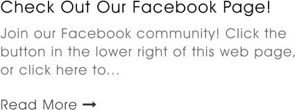 Check Out Our Facebook Page!   Join our Facebook community! Click the button in the lower right of this web page, or click here to...  Read More 